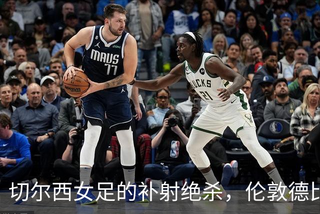 切尔西女足的补射绝杀，伦敦德比小胜阿森纳！
