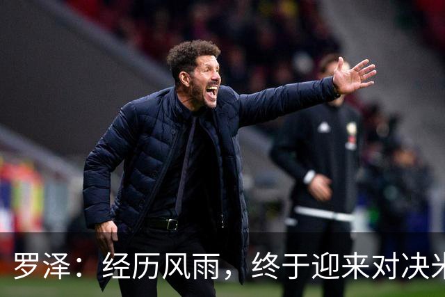 罗泽：经历风雨，终于迎来对决米兰的光辉时刻